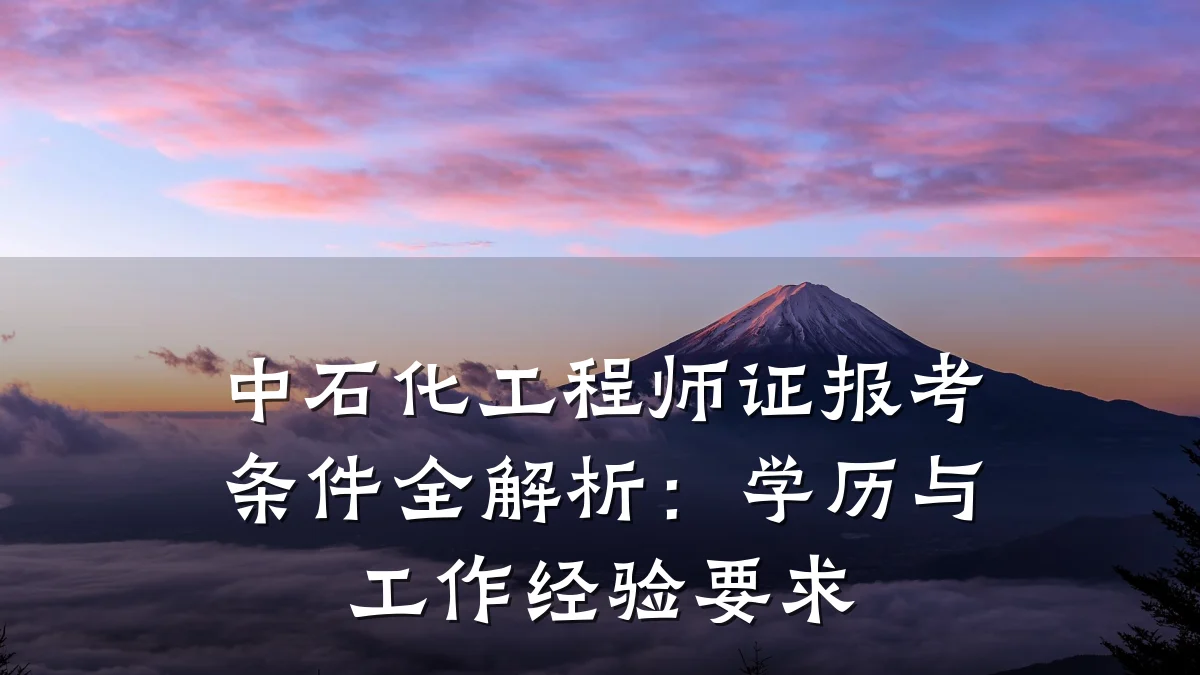 中石化工程师证报考条件全解析:学历与工作经验要求