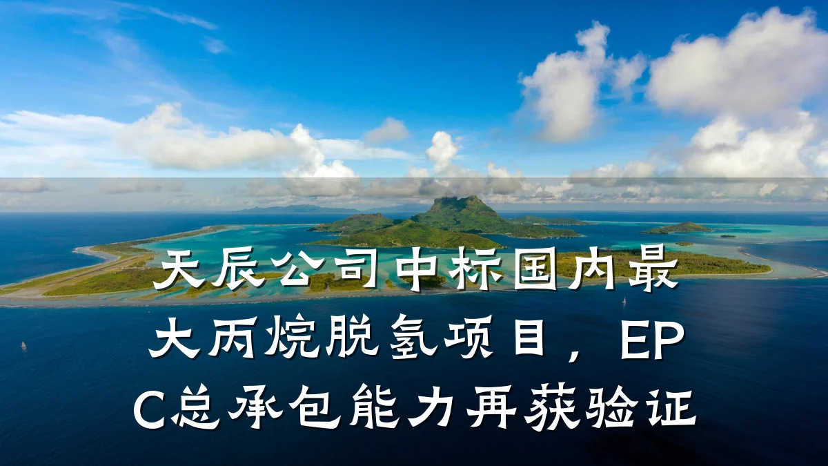 天辰公司中标国内最大丙烷脱氢项目,EPC总承包能力再获验证