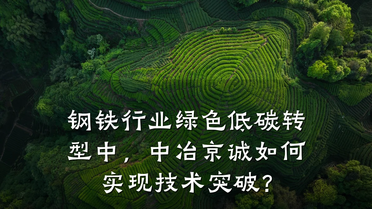 钢铁行业绿色低碳转型中,中冶京诚如何实现技术突破?