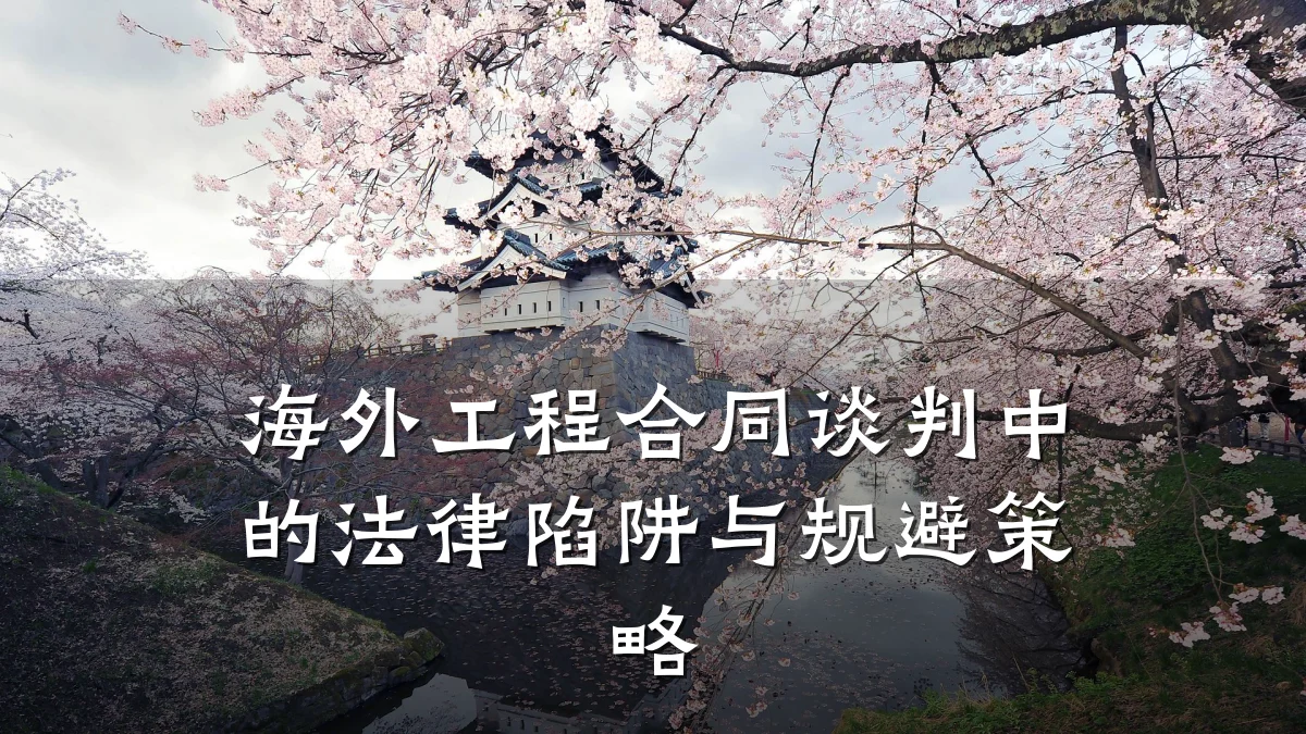 海外工程合同谈判中的法律陷阱与规避策略