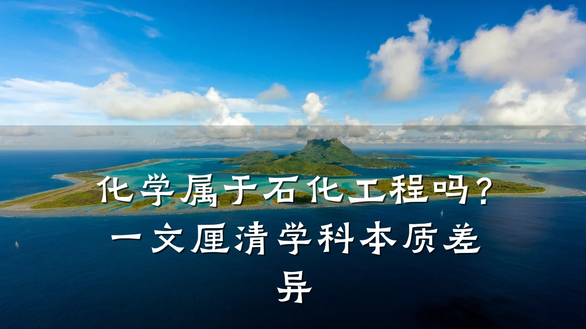 化学属于石化工程吗?一文厘清学科本质差异