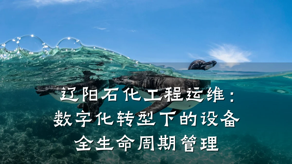 辽阳石化工程运维:数字化转型下的设备全生命周期管理