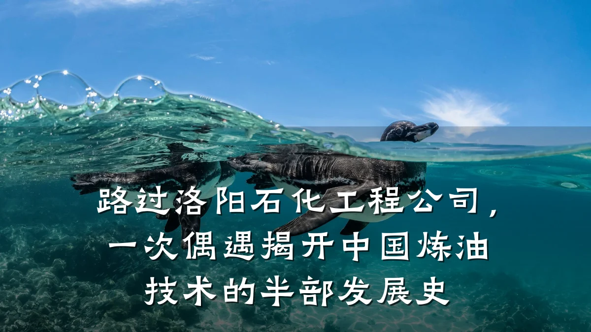 路过洛阳石化工程公司,一次偶遇揭开中国炼油技术的半部发展史