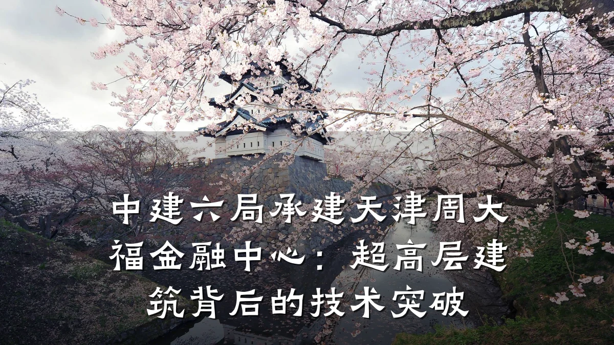 中建六局承建天津周大福金融中心:超高层建筑背后的技术突破