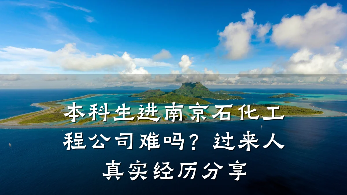 本科生进南京石化工程公司难吗？过来人真实经历分享