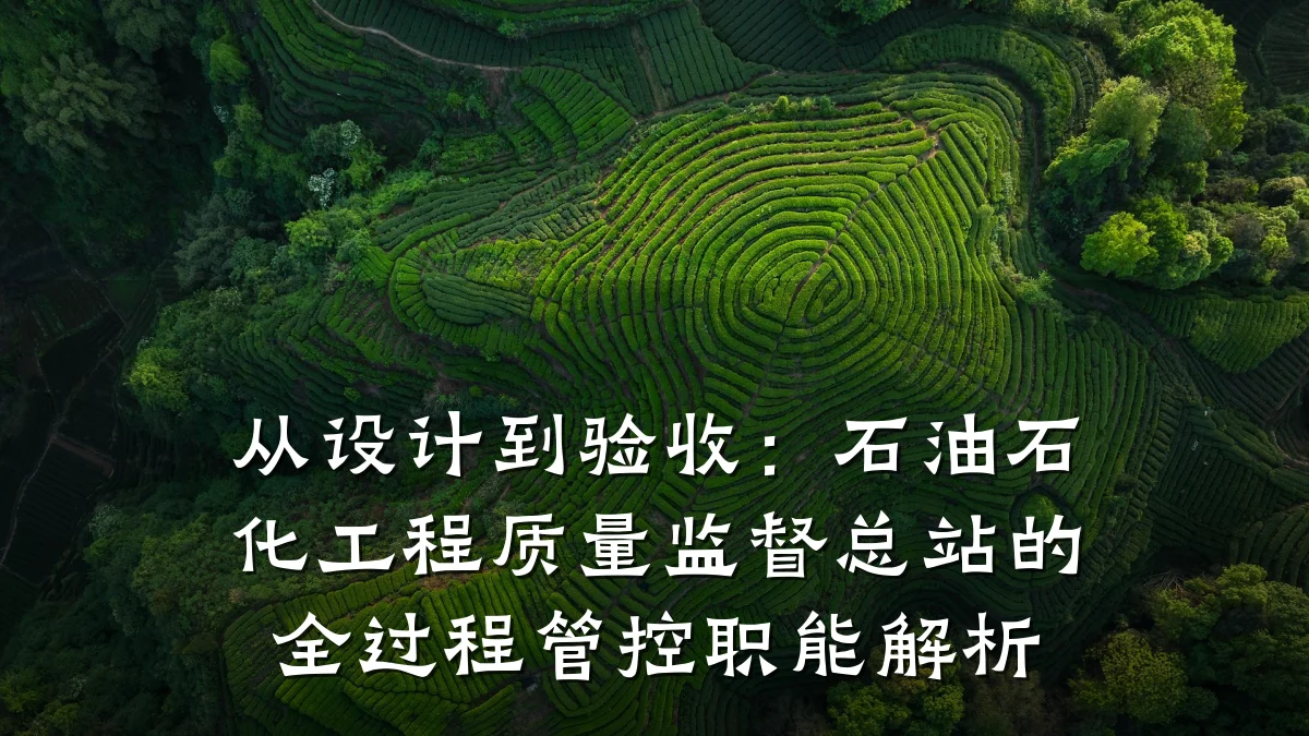 从设计到验收：石油石化工程质量监督总站的全过程管控职能解析