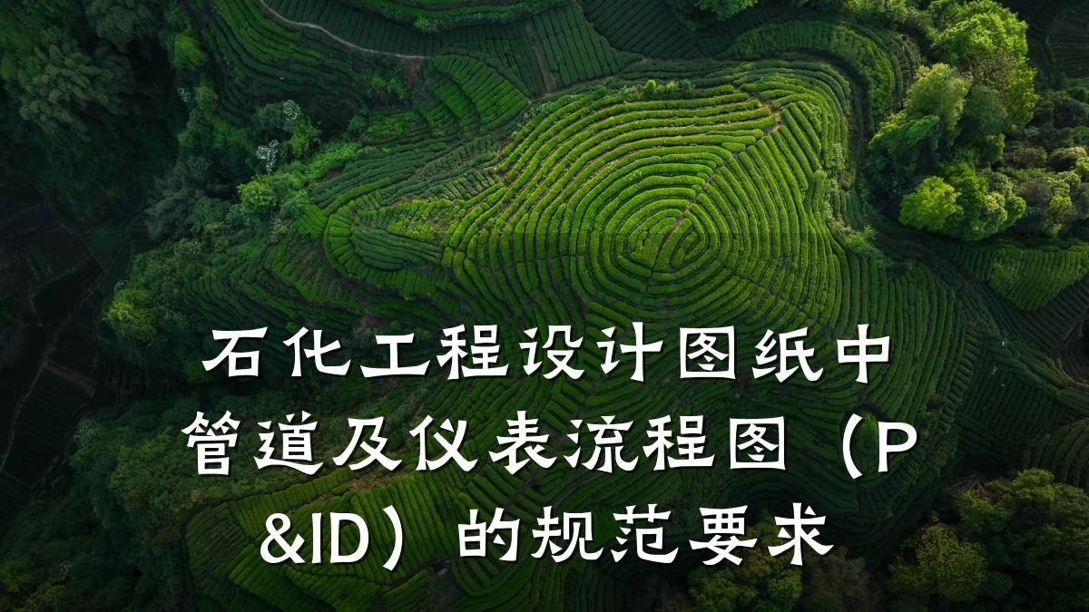 石化工程设计图纸中管道及仪表流程图（P&ID）的规范要求